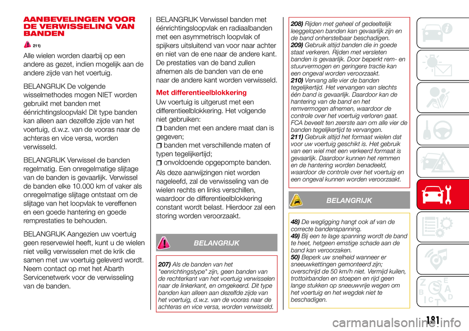Abarth 124 Spider 2016 Instructieboek (in Dutch) AANBEVELINGEN VOOR
DE VERWISSELING VAN
BANDEN
211)
Alle wielen worden daarbij op een
andere as gezet, indien mogelijk aan de
andere zijde van het voertuig.
BELANGRIJK De volgende
wisselmethodes mogen Abarth 124 Spider 2016 Instructieboek (in Dutch) AANBEVELINGEN VOOR
DE VERWISSELING VAN
BANDEN
211)
Alle wielen worden daarbij op een
andere as gezet, indien mogelijk aan de
andere zijde van het voertuig.
BELANGRIJK De volgende
wisselmethodes mogen