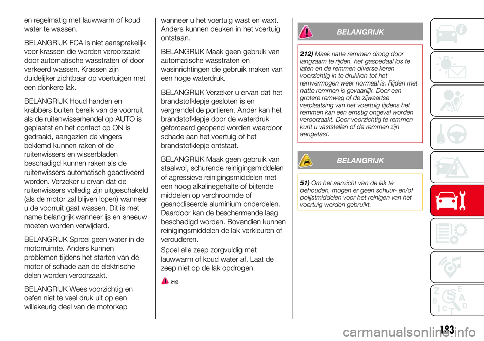 Abarth 124 Spider 2016 Instructieboek (in Dutch) en regelmatig met lauwwarm of koud
water te wassen.
BELANGRIJK FCA is niet aansprakelijk
voor krassen die worden veroorzaakt
door automatische wasstraten of door
verkeerd wassen. Krassen zijn
duidelij Abarth 124 Spider 2016 Instructieboek (in Dutch) en regelmatig met lauwwarm of koud
water te wassen.
BELANGRIJK FCA is niet aansprakelijk
voor krassen die worden veroorzaakt
door automatische wasstraten of door
verkeerd wassen. Krassen zijn
duidelij