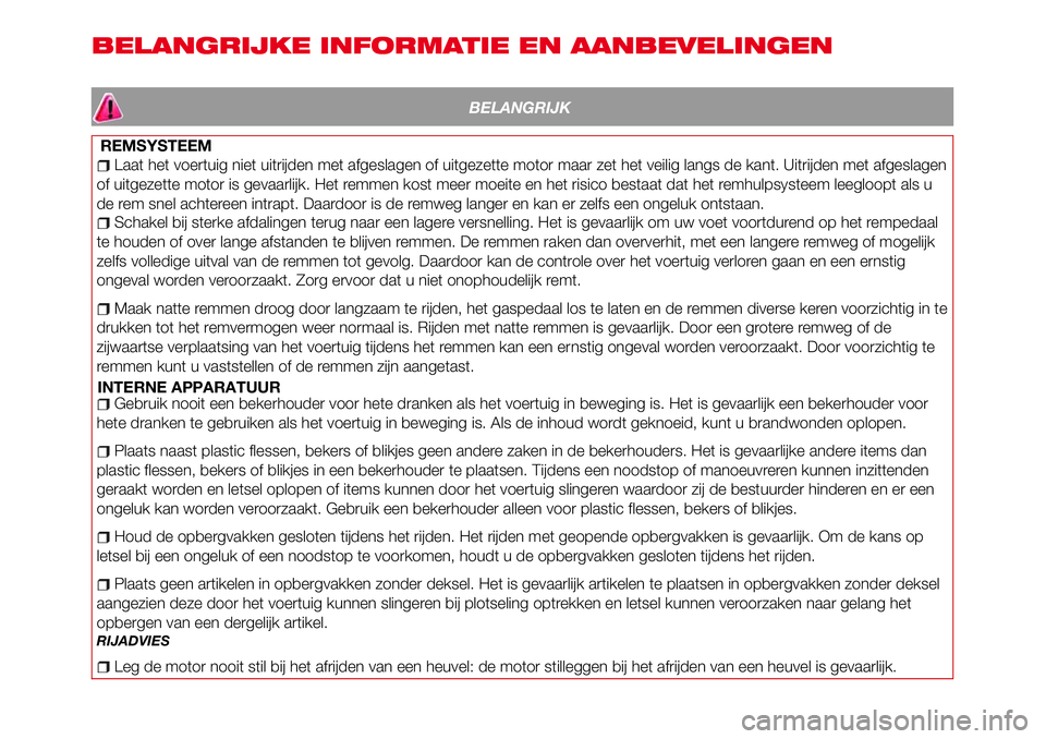 Abarth 124 Spider 2016 Instructieboek (in Dutch) BELANGRIJKE INFORMATIE EN AANBEVELINGEN
BELANGRIJK
REMSYSTEEM
Laat het voertuig niet uitrijden met afgeslagen of uitgezette motor maar zet het veilig langs de kant. Uitrijden met afgeslagen
of uitgeze Abarth 124 Spider 2016 Instructieboek (in Dutch) BELANGRIJKE INFORMATIE EN AANBEVELINGEN
BELANGRIJK
REMSYSTEEM
Laat het voertuig niet uitrijden met afgeslagen of uitgezette motor maar zet het veilig langs de kant. Uitrijden met afgeslagen
of uitgeze