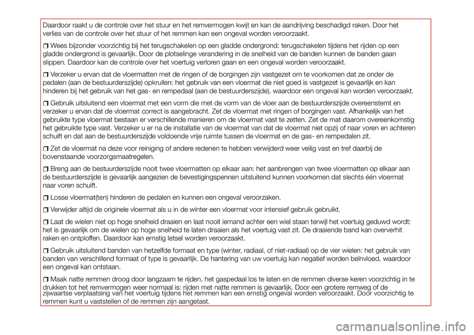 Abarth 124 Spider 2016 Instructieboek (in Dutch) Daardoor raakt u de controle over het stuur en het remvermogen kwijt en kan de aandrijving beschadigd raken. Door het
verlies van de controle over het stuur of het remmen kan een ongeval worden veroor Abarth 124 Spider 2016 Instructieboek (in Dutch) Daardoor raakt u de controle over het stuur en het remvermogen kwijt en kan de aandrijving beschadigd raken. Door het
verlies van de controle over het stuur of het remmen kan een ongeval worden veroor