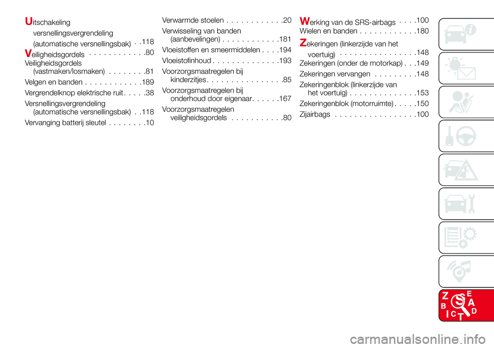 Abarth 124 Spider 2016 Instructieboek (in Dutch) Uitschakeling
versnellingsvergrendeling
(automatische versnellingsbak). .118
Veiligheidsgordels............80
Veiligheidsgordels
(vastmaken/losmaken)........81
Velgen en banden............189
Vergrend Abarth 124 Spider 2016 Instructieboek (in Dutch) Uitschakeling
versnellingsvergrendeling
(automatische versnellingsbak). .118
Veiligheidsgordels............80
Veiligheidsgordels
(vastmaken/losmaken)........81
Velgen en banden............189
Vergrend