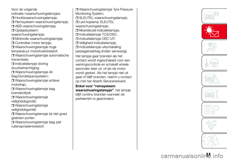 Abarth 124 Spider 2016 Instructieboek (in Dutch) Voor de volgende
indicatie-/waarschuwingslampjes:
Hoofdwaarschuwingslampje;
Remsysteem waarschuwingslampje;
ABS-waarschuwingslampje;
Oplaadsysteem
waarschuwingslampje;
Motorolie waarschuwingslampje;
C Abarth 124 Spider 2016 Instructieboek (in Dutch) Voor de volgende
indicatie-/waarschuwingslampjes:
Hoofdwaarschuwingslampje;
Remsysteem waarschuwingslampje;
ABS-waarschuwingslampje;
Oplaadsysteem
waarschuwingslampje;
Motorolie waarschuwingslampje;
C