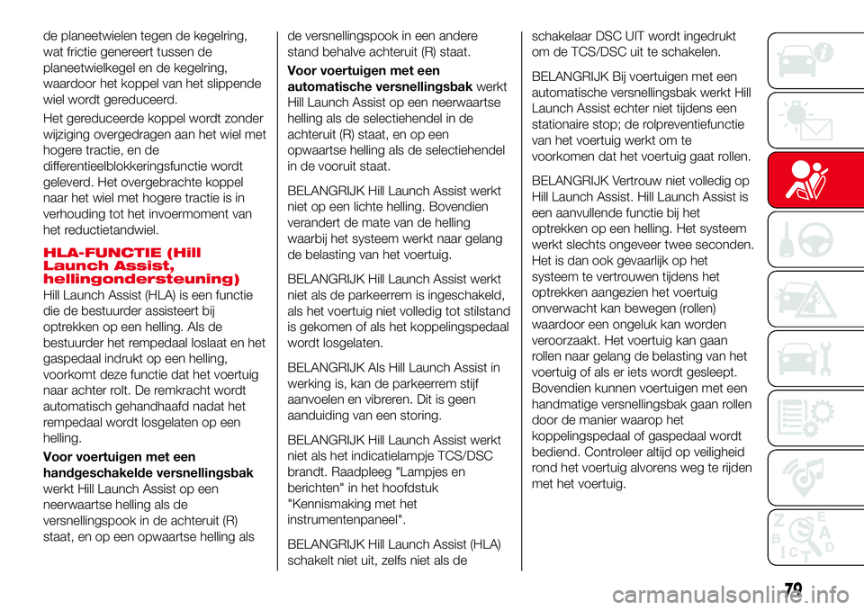 Abarth 124 Spider 2016 Instructieboek (in Dutch) de planeetwielen tegen de kegelring,
wat frictie genereert tussen de
planeetwielkegel en de kegelring,
waardoor het koppel van het slippende
wiel wordt gereduceerd.
Het gereduceerde koppel wordt zonde Abarth 124 Spider 2016 Instructieboek (in Dutch) de planeetwielen tegen de kegelring,
wat frictie genereert tussen de
planeetwielkegel en de kegelring,
waardoor het koppel van het slippende
wiel wordt gereduceerd.
Het gereduceerde koppel wordt zonde