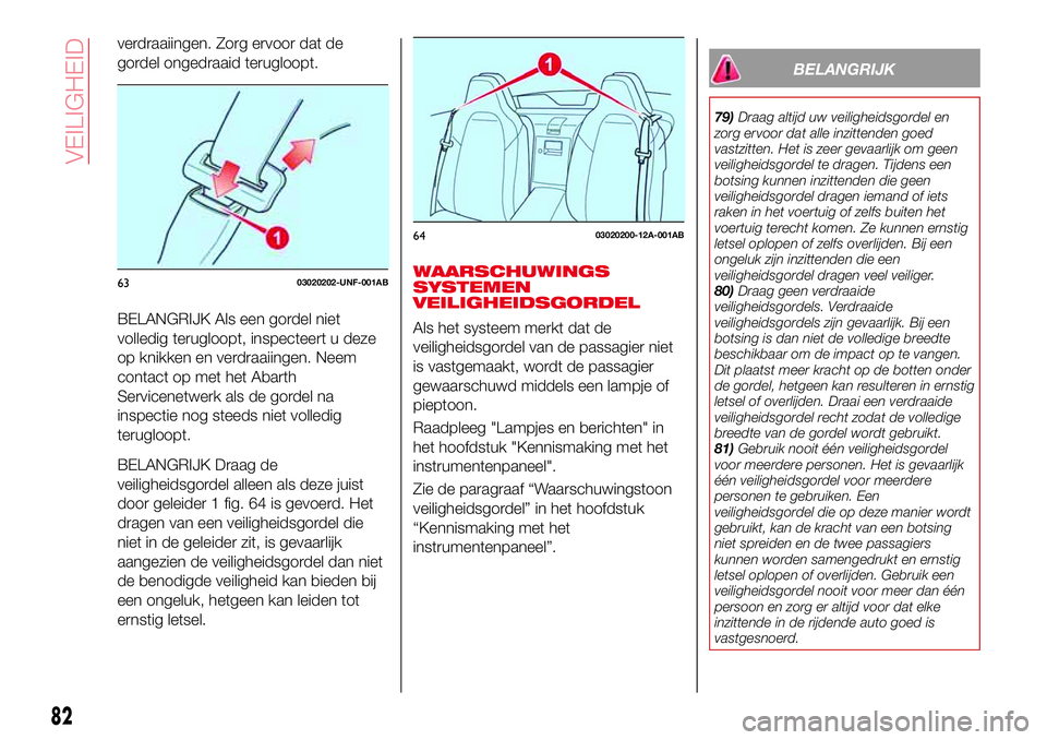 Abarth 124 Spider 2016 Instructieboek (in Dutch) verdraaiingen. Zorg ervoor dat de
gordel ongedraaid terugloopt.
BELANGRIJK Als een gordel niet
volledig terugloopt, inspecteert u deze
op knikken en verdraaiingen. Neem
contact op met het Abarth
Servi Abarth 124 Spider 2016 Instructieboek (in Dutch) verdraaiingen. Zorg ervoor dat de
gordel ongedraaid terugloopt.
BELANGRIJK Als een gordel niet
volledig terugloopt, inspecteert u deze
op knikken en verdraaiingen. Neem
contact op met het Abarth
Servi