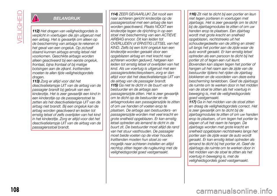 Abarth 124 Spider 2017 Instructieboek (in Dutch) BELANGRIJK
112)Het dragen van veiligheidsgordels is
verplicht in voertuigen die zijn uitgerust met
een airbag. Het is gevaarlijk om alleen op
de bescherming van airbags te rekenen in
het geval van een Abarth 124 Spider 2017 Instructieboek (in Dutch) BELANGRIJK
112)Het dragen van veiligheidsgordels is
verplicht in voertuigen die zijn uitgerust met
een airbag. Het is gevaarlijk om alleen op
de bescherming van airbags te rekenen in
het geval van een