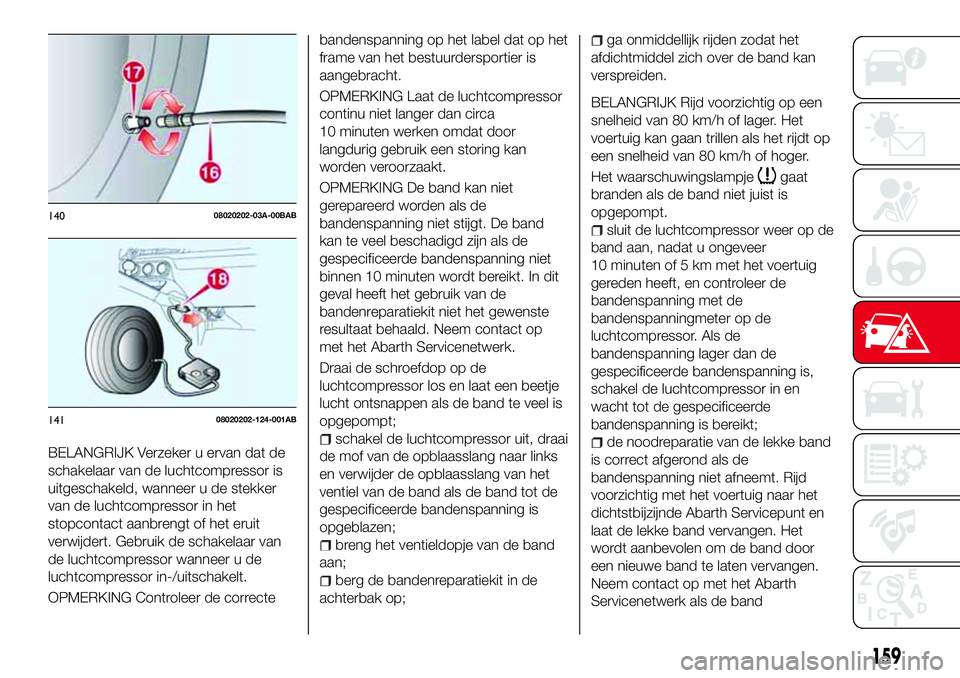 Abarth 124 Spider 2017 Instructieboek (in Dutch) BELANGRIJK Verzeker u ervan dat de
schakelaar van de luchtcompressor is
uitgeschakeld, wanneer u de stekker
van de luchtcompressor in het
stopcontact aanbrengt of het eruit
verwijdert. Gebruik de scha Abarth 124 Spider 2017 Instructieboek (in Dutch) BELANGRIJK Verzeker u ervan dat de
schakelaar van de luchtcompressor is
uitgeschakeld, wanneer u de stekker
van de luchtcompressor in het
stopcontact aanbrengt of het eruit
verwijdert. Gebruik de scha