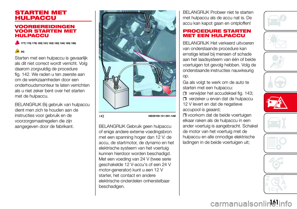 Abarth 124 Spider 2017 Instructieboek (in Dutch) STARTEN MET
HULPACCU
VOORBEREIDINGEN
VOOR STARTEN MET
HULPACCU
177) 178) 179) 180) 181) 182) 183) 184) 185) 186)
34)
Starten met een hulpaccu is gevaarlijk
als dit niet correct wordt verricht. Volg
da Abarth 124 Spider 2017 Instructieboek (in Dutch) STARTEN MET
HULPACCU
VOORBEREIDINGEN
VOOR STARTEN MET
HULPACCU
177) 178) 179) 180) 181) 182) 183) 184) 185) 186)
34)
Starten met een hulpaccu is gevaarlijk
als dit niet correct wordt verricht. Volg
da