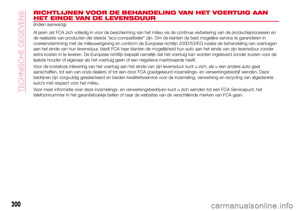 Abarth 124 Spider 2017 Instructieboek (in Dutch) RICHTLIJNEN VOOR DE BEHANDELING VAN HET VOERTUIG AAN
HET EINDE VAN DE LEVENSDUUR
(indien aanwezig)
Al jaren zet FCA zich volledig in voor de bescherming van het milieu via de continue verbetering van Abarth 124 Spider 2017 Instructieboek (in Dutch) RICHTLIJNEN VOOR DE BEHANDELING VAN HET VOERTUIG AAN
HET EINDE VAN DE LEVENSDUUR
(indien aanwezig)
Al jaren zet FCA zich volledig in voor de bescherming van het milieu via de continue verbetering van