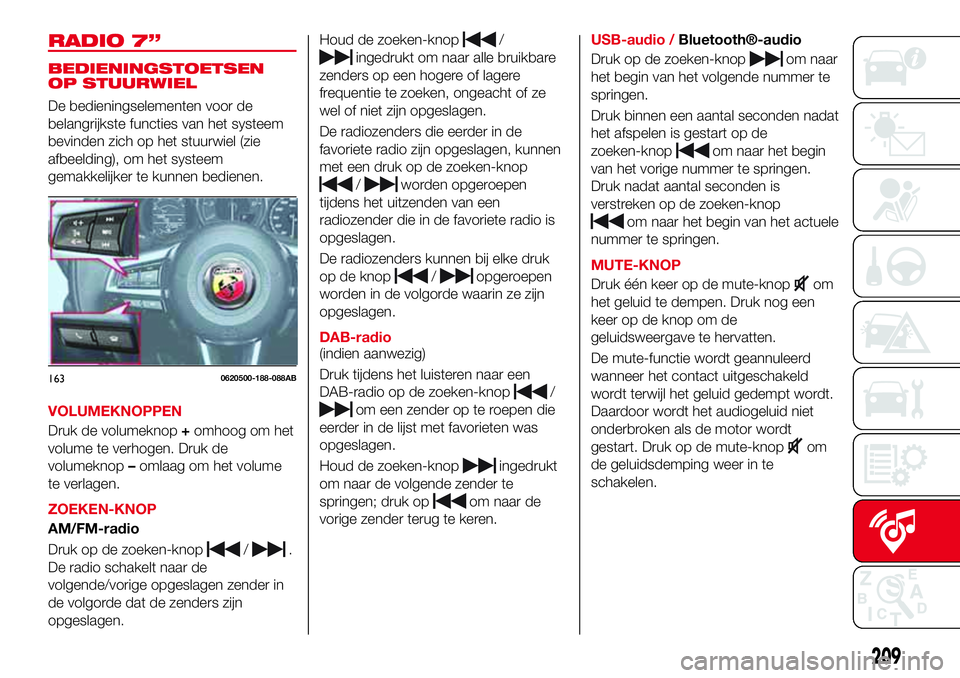 Abarth 124 Spider 2017 Instructieboek (in Dutch) RADIO 7”
BEDIENINGSTOETSEN
OP STUURWIEL
De bedieningselementen voor de
belangrijkste functies van het systeem
bevinden zich op het stuurwiel (zie
afbeelding), om het systeem
gemakkelijker te kunnen Abarth 124 Spider 2017 Instructieboek (in Dutch) RADIO 7”
BEDIENINGSTOETSEN
OP STUURWIEL
De bedieningselementen voor de
belangrijkste functies van het systeem
bevinden zich op het stuurwiel (zie
afbeelding), om het systeem
gemakkelijker te kunnen