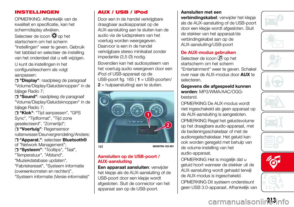 Abarth 124 Spider 2017  Instructieboek (in Dutch) INSTELLINGEN
OPMERKING: Afhankelijk van de
kwaliteit en specificatie, kan het
schermdisplay afwijken.
Selecteer de icoon
op het
startscherm om het scherm
"Instellingen" weer te geven. Gebruik
