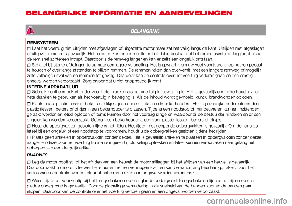 Abarth 124 Spider 2017 Instructieboek (in Dutch) BELANGRIJKE INFORMATIE EN AANBEVELINGEN
BELANGRIJK
REMSYSTEEM
Laat het voertuig niet uitrijden met afgeslagen of uitgezette motor maar zet het veilig langs de kant. Uitrijden met afgeslagen
of uitgeze Abarth 124 Spider 2017 Instructieboek (in Dutch) BELANGRIJKE INFORMATIE EN AANBEVELINGEN
BELANGRIJK
REMSYSTEEM
Laat het voertuig niet uitrijden met afgeslagen of uitgezette motor maar zet het veilig langs de kant. Uitrijden met afgeslagen
of uitgeze