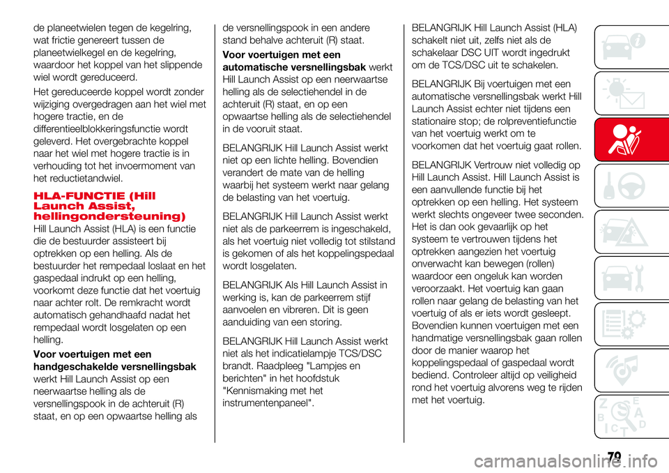 Abarth 124 Spider 2017 Instructieboek (in Dutch) de planeetwielen tegen de kegelring,
wat frictie genereert tussen de
planeetwielkegel en de kegelring,
waardoor het koppel van het slippende
wiel wordt gereduceerd.
Het gereduceerde koppel wordt zonde Abarth 124 Spider 2017 Instructieboek (in Dutch) de planeetwielen tegen de kegelring,
wat frictie genereert tussen de
planeetwielkegel en de kegelring,
waardoor het koppel van het slippende
wiel wordt gereduceerd.
Het gereduceerde koppel wordt zonde