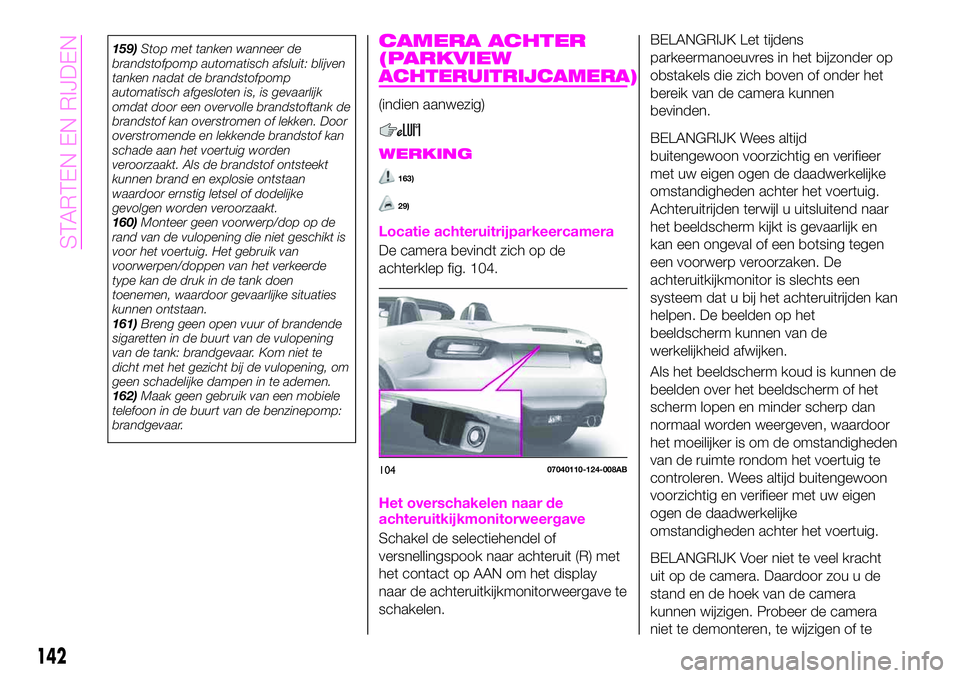Abarth 124 Spider 2019  Instructieboek (in Dutch) 159)Stop met tanken wanneer de
brandstofpomp automatisch afsluit: blijven
tanken nadat de brandstofpomp
automatisch afgesloten is, is gevaarlijk
omdat door een overvolle brandstoftank de
brandstof kan