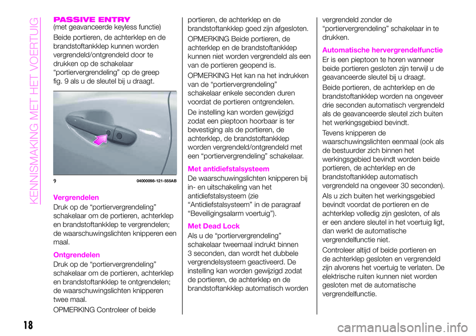 Abarth 124 Spider 2020  Instructieboek (in Dutch) PASSIVE ENTRY(met geavanceerde keyless functie)
Beide portieren, de achterklep en de
brandstoftankklep kunnen worden
vergrendeld/ontgrendeld door te
drukken op de schakelaar
“portiervergrendeling”
