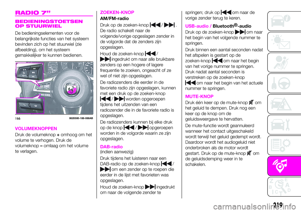 Abarth 124 Spider 2020 Instructieboek (in Dutch) RADIO 7”
BEDIENINGSTOETSEN
OP STUURWIEL
De bedieningselementen voor de
belangrijkste functies van het systeem
bevinden zich op het stuurwiel (zie
afbeelding), om het systeem
gemakkelijker te kunnen Abarth 124 Spider 2020 Instructieboek (in Dutch) RADIO 7”
BEDIENINGSTOETSEN
OP STUURWIEL
De bedieningselementen voor de
belangrijkste functies van het systeem
bevinden zich op het stuurwiel (zie
afbeelding), om het systeem
gemakkelijker te kunnen