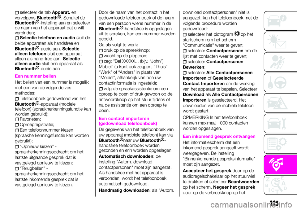 Abarth 124 Spider 2020 Instructieboek (in Dutch) selecteer de tabApparat.en
vervolgens
Bluetooth®
. Schakel de
Bluetooth®
-instelling aan en selecteer
de naam van het apparaat dat u wilt
verbinden;
Selectie telefoon en audiosluit de
beide apparate Abarth 124 Spider 2020 Instructieboek (in Dutch) selecteer de tabApparat.en
vervolgens
Bluetooth®
. Schakel de
Bluetooth®
-instelling aan en selecteer
de naam van het apparaat dat u wilt
verbinden;
Selectie telefoon en audiosluit de
beide apparate