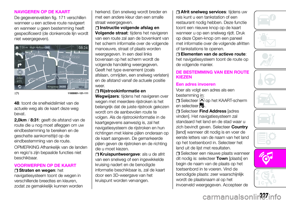 Abarth 124 Spider 2020 Instructieboek (in Dutch) NAVIGEREN OP DE KAART
De gegevensvelden fig. 171 verschillen
wanneer u een actieve route navigeert
en wanneer u geen bestemming heeft
gespecificeerd (de donkerrode lijn wordt
niet weergegeven).
48: to Abarth 124 Spider 2020 Instructieboek (in Dutch) NAVIGEREN OP DE KAART
De gegevensvelden fig. 171 verschillen
wanneer u een actieve route navigeert
en wanneer u geen bestemming heeft
gespecificeerd (de donkerrode lijn wordt
niet weergegeven).
48: to