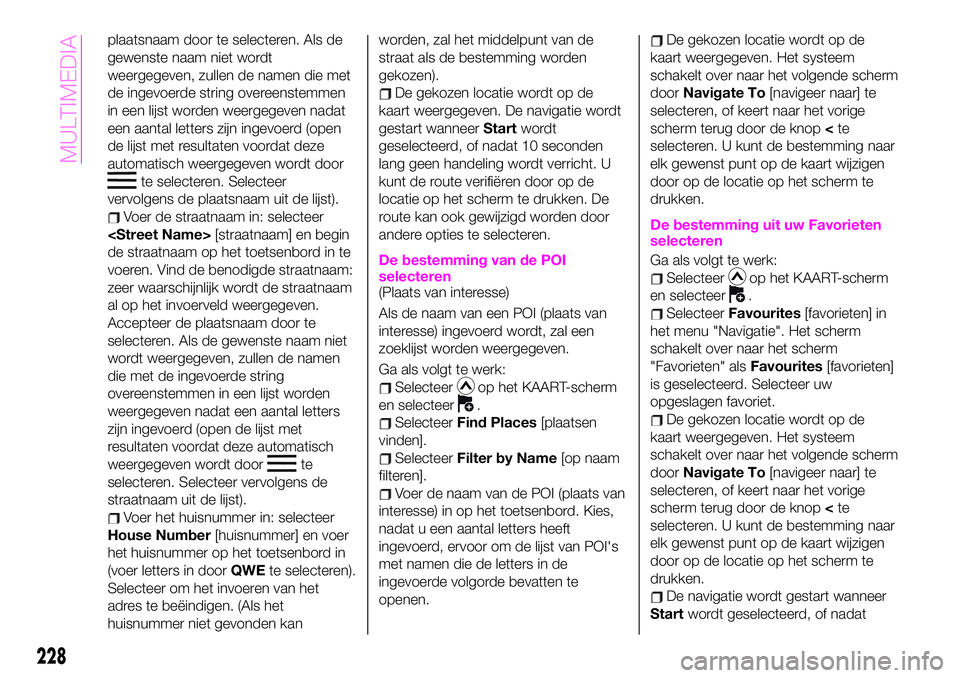 Abarth 124 Spider 2020 Instructieboek (in Dutch) plaatsnaam door te selecteren. Als de
gewenste naam niet wordt
weergegeven, zullen de namen die met
de ingevoerde string overeenstemmen
in een lijst worden weergegeven nadat
een aantal letters zijn in Abarth 124 Spider 2020 Instructieboek (in Dutch) plaatsnaam door te selecteren. Als de
gewenste naam niet wordt
weergegeven, zullen de namen die met
de ingevoerde string overeenstemmen
in een lijst worden weergegeven nadat
een aantal letters zijn in