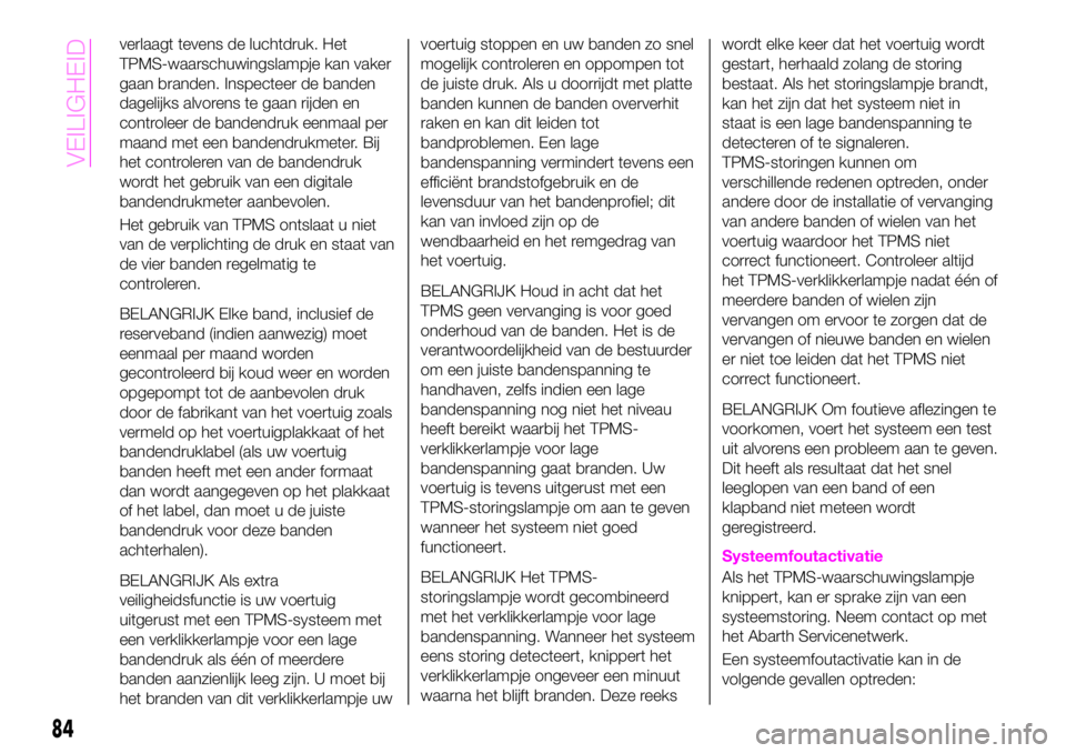 Abarth 124 Spider 2021 Instructieboek (in Dutch) verlaagt tevens de luchtdruk. Het
TPMS-waarschuwingslampje kan vaker
gaan branden. Inspecteer de banden
dagelijks alvorens te gaan rijden en
controleer de bandendruk eenmaal per
maand met een bandendr Abarth 124 Spider 2021 Instructieboek (in Dutch) verlaagt tevens de luchtdruk. Het
TPMS-waarschuwingslampje kan vaker
gaan branden. Inspecteer de banden
dagelijks alvorens te gaan rijden en
controleer de bandendruk eenmaal per
maand met een bandendr
