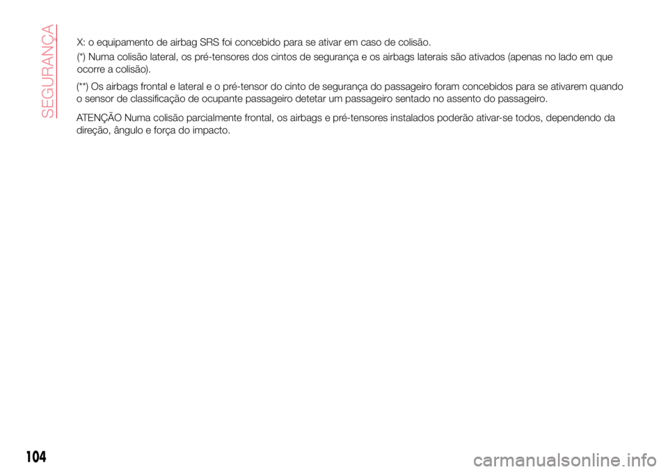 Abarth 124 Spider 2016 Manual de Uso e Manutenção (in Portuguese) (**) Os airbags frontal e lateraleopré-tensor do cinto de segurança do passageiro foram concebidos para se ativarem quando
o sensor de classificação de ocupante passageiro detetar um passageiro se Abarth 124 Spider 2016 Manual de Uso e Manutenção (in Portuguese) (**) Os airbags frontal e lateraleopré-tensor do cinto de segurança do passageiro foram concebidos para se ativarem quando
o sensor de classificação de ocupante passageiro detetar um passageiro se