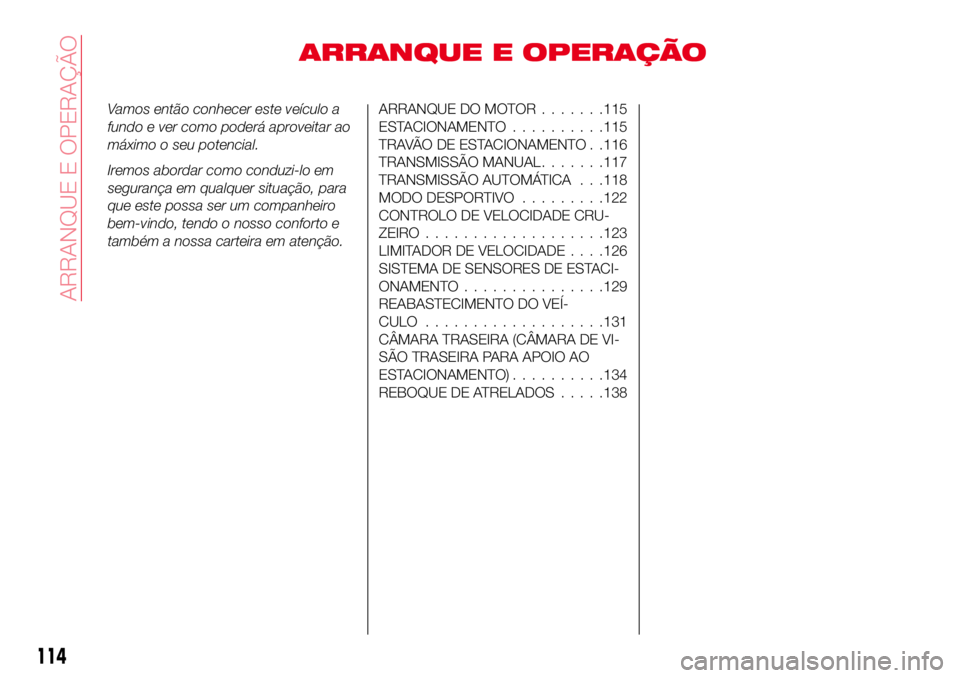 Abarth 124 Spider 2016 Manual de Uso e Manutenção (in Portuguese) ARRANQUE E OPERAÇÃO
Vamos então conhecer este veículo a
fundo e ver como poderá aproveitar ao
máximo o seu potencial.
Iremos abordar como conduzi-lo em
segurança em qualquer situação, para
qu Abarth 124 Spider 2016 Manual de Uso e Manutenção (in Portuguese) ARRANQUE E OPERAÇÃO
Vamos então conhecer este veículo a
fundo e ver como poderá aproveitar ao
máximo o seu potencial.
Iremos abordar como conduzi-lo em
segurança em qualquer situação, para
qu