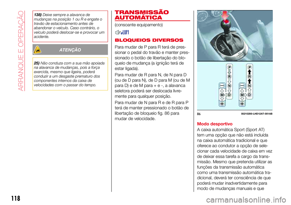 Abarth 124 Spider 2016 Manual de Uso e Manutenção (in Portuguese) 138)Deixe sempre a alavanca de
mudanças na posição 1 ou R e engate o
travão de estacionamento antes de
abandonar o veículo. Caso contrário, o
veículo poderá deslocar-se e provocar um
acidente. Abarth 124 Spider 2016 Manual de Uso e Manutenção (in Portuguese) 138)Deixe sempre a alavanca de
mudanças na posição 1 ou R e engate o
travão de estacionamento antes de
abandonar o veículo. Caso contrário, o
veículo poderá deslocar-se e provocar um
acidente.