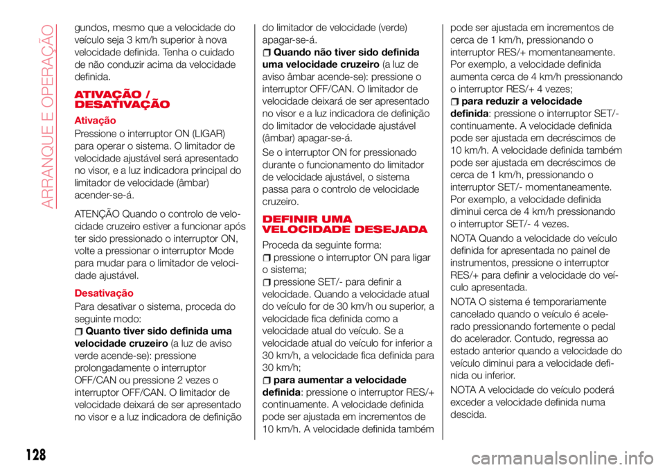 Abarth 124 Spider 2016 Manual de Uso e Manutenção (in Portuguese) gundos, mesmo que a velocidade do
veículo seja 3 km/h superior à nova
velocidade definida. Tenha o cuidado
de não conduzir acima da velocidade
definida.
ATIVAÇÃO /
DESATIVAÇÃO
Ativação
Pressi Abarth 124 Spider 2016 Manual de Uso e Manutenção (in Portuguese) gundos, mesmo que a velocidade do
veículo seja 3 km/h superior à nova
velocidade definida. Tenha o cuidado
de não conduzir acima da velocidade
definida.
ATIVAÇÃO /
DESATIVAÇÃO
Ativação
Pressi