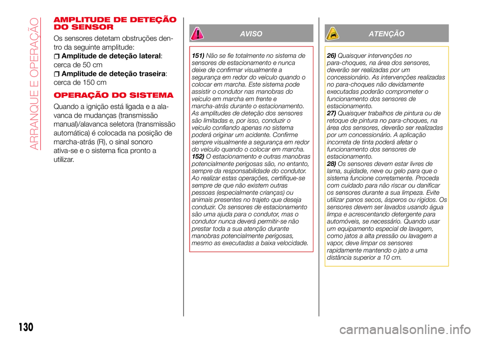 Abarth 124 Spider 2016 Manual de Uso e Manutenção (in Portuguese) AMPLITUDE DE DETEÇÃO
DO SENSOR
Os sensores detetam obstruções den-
tro da seguinte amplitude:
Amplitude de deteção lateral:
cerca de 50 cm
Amplitude de deteção traseira:
cerca de 150 cm
OPERA Abarth 124 Spider 2016 Manual de Uso e Manutenção (in Portuguese) AMPLITUDE DE DETEÇÃO
DO SENSOR
Os sensores detetam obstruções den-
tro da seguinte amplitude:
Amplitude de deteção lateral:
cerca de 50 cm
Amplitude de deteção traseira:
cerca de 150 cm
OPERA