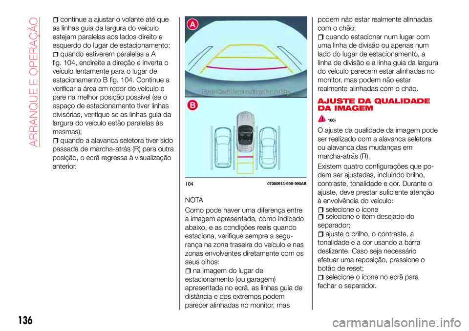 Abarth 124 Spider 2016 Manual de Uso e Manutenção (in Portuguese) continue a ajustar o volante até que
as linhas guia da largura do veículo
estejam paralelas aos lados direito e
esquerdo do lugar de estacionamento;
quando estiverem paralelas a A
fig. 104, endireit Abarth 124 Spider 2016 Manual de Uso e Manutenção (in Portuguese) continue a ajustar o volante até que
as linhas guia da largura do veículo
estejam paralelas aos lados direito e
esquerdo do lugar de estacionamento;
quando estiverem paralelas a A
fig. 104, endireit