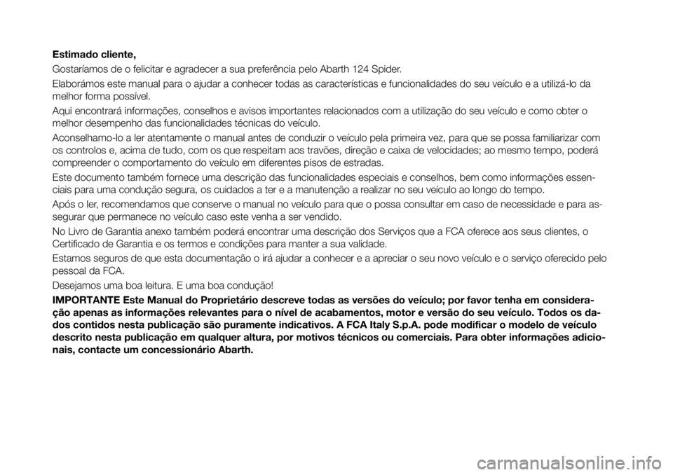 Abarth 124 Spider 2016 Manual de Uso e Manutenção (in Portuguese) Estimado cliente,
Gostaríamos de o felicitar e agradecer a sua preferência pelo Abarth 124 Spider.
Elaborámos este manual para o ajudar a conhecer todas as características e funcionalidades do seu Abarth 124 Spider 2016 Manual de Uso e Manutenção (in Portuguese) Estimado cliente,
Gostaríamos de o felicitar e agradecer a sua preferência pelo Abarth 124 Spider.
Elaborámos este manual para o ajudar a conhecer todas as características e funcionalidades do seu