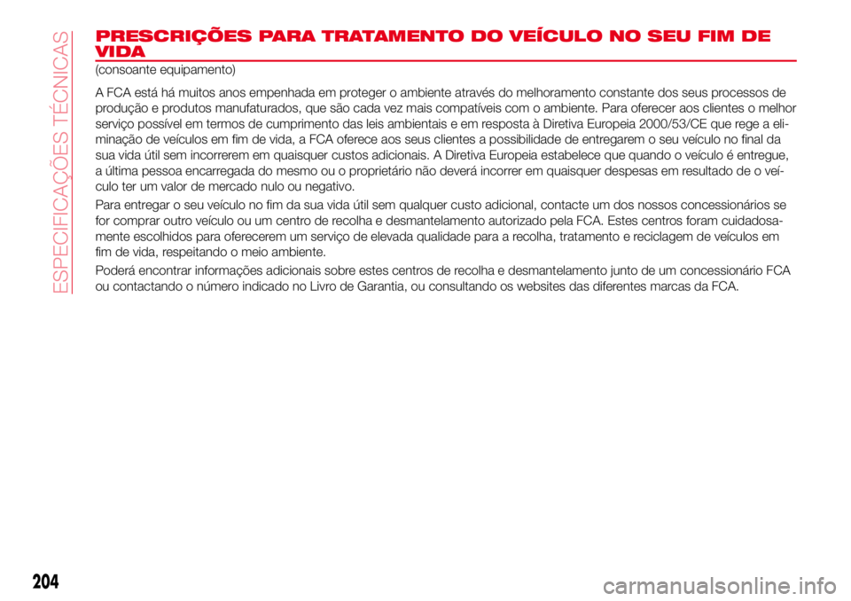 Abarth 124 Spider 2016 Manual de Uso e Manutenção (in Portuguese) PRESCRIÇÕES PARA TRATAMENTO DO VEÍCULO NO SEU FIM DE
VIDA
(consoante equipamento)
A FCA está há muitos anos empenhada em proteger o ambiente através do melhoramento constante dos seus processos Abarth 124 Spider 2016 Manual de Uso e Manutenção (in Portuguese) PRESCRIÇÕES PARA TRATAMENTO DO VEÍCULO NO SEU FIM DE
VIDA
(consoante equipamento)
A FCA está há muitos anos empenhada em proteger o ambiente através do melhoramento constante dos seus processos