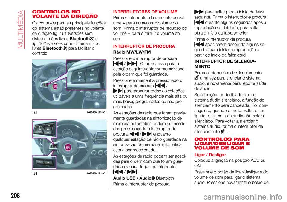 Abarth 124 Spider 2016 Manual de Uso e Manutenção (in Portuguese) CONTROLOS NO
VOLANTE DA DIREÇÃO
Os controlos para as principais funções
do sistema estão presentes no volante
da direção fig. 161 (versões sem
sistema mãos livres
Bluetooth®)e
fig. 162 (vers Abarth 124 Spider 2016 Manual de Uso e Manutenção (in Portuguese) CONTROLOS NO
VOLANTE DA DIREÇÃO
Os controlos para as principais funções
do sistema estão presentes no volante
da direção fig. 161 (versões sem
sistema mãos livres
Bluetooth®)e
fig. 162 (vers