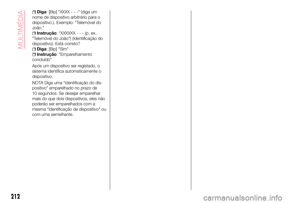 Abarth 124 Spider 2016  Manual de Uso e Manutenção (in Portuguese) Diga: [Bip] "XXXX---"(diga um
nome de dispositivo arbitrário para o
dispositivo.). Exemplo: "Telemóvel do
João."
Instrução: “XXXXXX---(p.ex..
"Telemóvel do João") (Ide