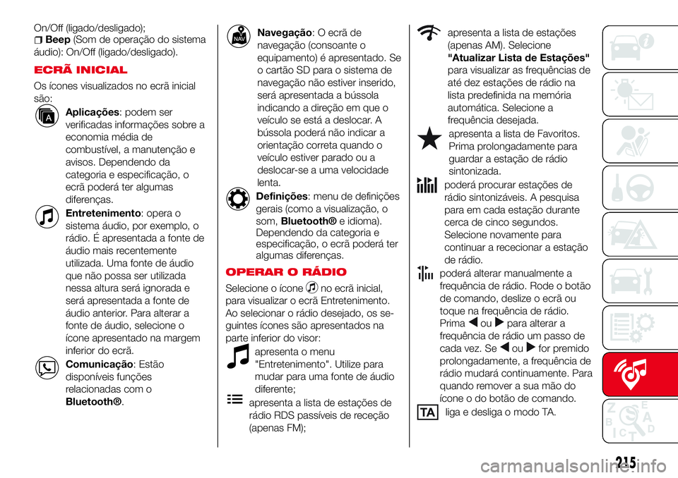 Abarth 124 Spider 2016 Manual de Uso e Manutenção (in Portuguese) On/Off (ligado/desligado);Beep(Som de operação do sistema
áudio): On/Off (ligado/desligado).
ECRÃ INICIAL
Os ícones visualizados no ecrã inicial
são:
Aplicações: podem ser
verificadas informa Abarth 124 Spider 2016 Manual de Uso e Manutenção (in Portuguese) On/Off (ligado/desligado);Beep(Som de operação do sistema
áudio): On/Off (ligado/desligado).
ECRÃ INICIAL
Os ícones visualizados no ecrã inicial
são:
Aplicações: podem ser
verificadas informa