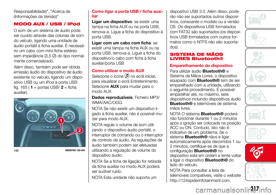 Abarth 124 Spider 2016 Manual de Uso e Manutenção (in Portuguese) Responsabilidade)", "Acerca de
(Informações da Versão)"
MODO AUX / USB / iPod
O som de um sistema de áudio pode
ser ouvido através das colunas de som
do veículo, ligando uma unidade Abarth 124 Spider 2016 Manual de Uso e Manutenção (in Portuguese) Responsabilidade)", "Acerca de
(Informações da Versão)"
MODO AUX / USB / iPod
O som de um sistema de áudio pode
ser ouvido através das colunas de som
do veículo, ligando uma unidade