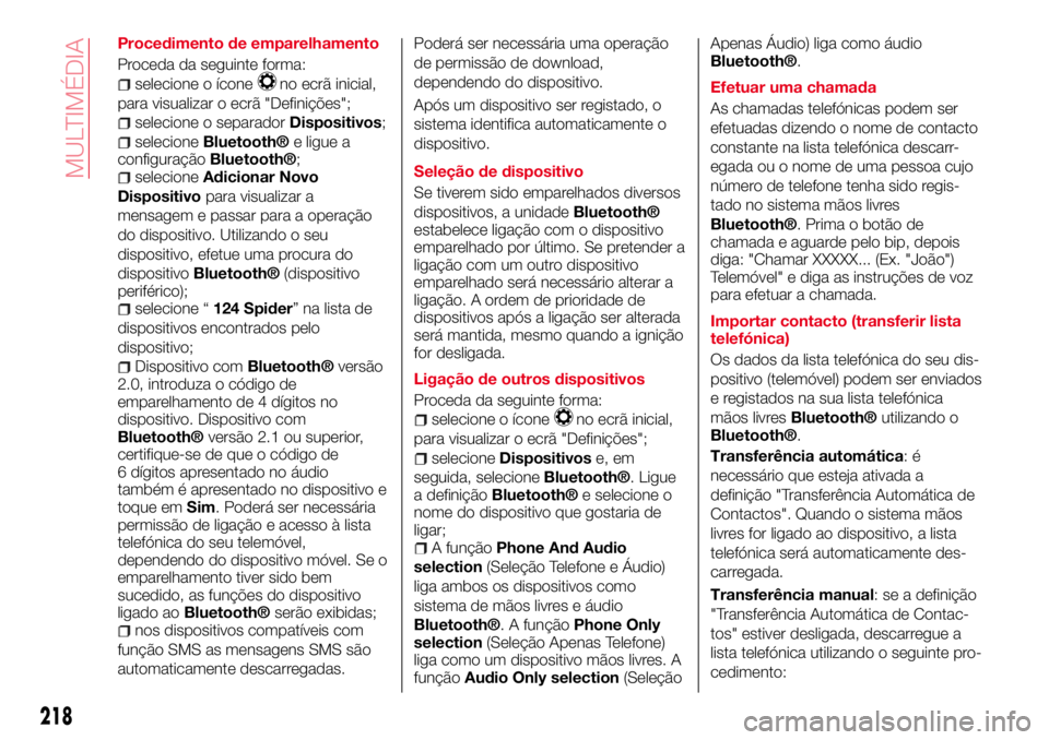 Abarth 124 Spider 2016 Manual de Uso e Manutenção (in Portuguese) Procedimento de emparelhamento
Proceda da seguinte forma:
selecione o íconeno ecrã inicial,
para visualizar o ecrã "Definições";
selecione o separadorDispositivos;
selecioneBluetooth®e l Abarth 124 Spider 2016 Manual de Uso e Manutenção (in Portuguese) Procedimento de emparelhamento
Proceda da seguinte forma:
selecione o íconeno ecrã inicial,
para visualizar o ecrã "Definições";
selecione o separadorDispositivos;
selecioneBluetooth®e l