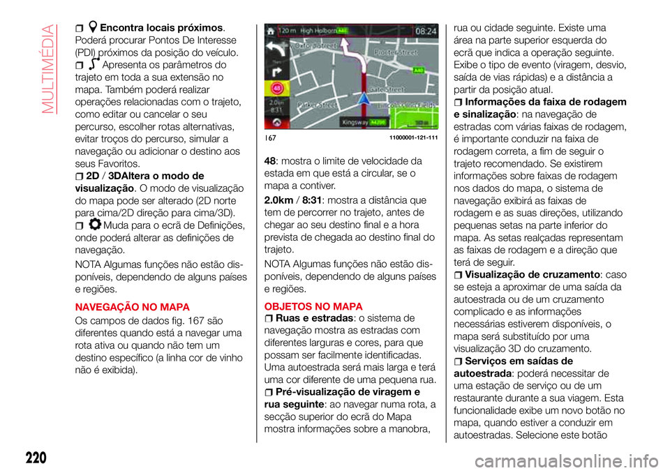 Abarth 124 Spider 2016 Manual de Uso e Manutenção (in Portuguese) Encontra locais próximos.
Poderá procurar Pontos De Interesse
(PDI) próximos da posição do veículo.
Apresenta os parâmetros do
trajeto em toda a sua extensão no
mapa. Também poderá realizar
Abarth 124 Spider 2016 Manual de Uso e Manutenção (in Portuguese) Encontra locais próximos.
Poderá procurar Pontos De Interesse
(PDI) próximos da posição do veículo.
Apresenta os parâmetros do
trajeto em toda a sua extensão no
mapa. Também poderá realizar