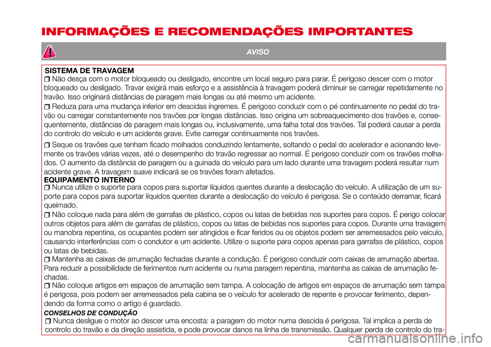 Abarth 124 Spider 2016 Manual de Uso e Manutenção (in Portuguese) INFORMAÇÕES E RECOMENDAÇÕES IMPORTANTES
AVISO
SISTEMA DE TRAVAGEMNão desça com o motor bloqueado ou desligado, encontre um local seguro para parar. É perigoso descer com o motor
bloqueado ou de Abarth 124 Spider 2016 Manual de Uso e Manutenção (in Portuguese) INFORMAÇÕES E RECOMENDAÇÕES IMPORTANTES
AVISO
SISTEMA DE TRAVAGEMNão desça com o motor bloqueado ou desligado, encontre um local seguro para parar. É perigoso descer com o motor
bloqueado ou de