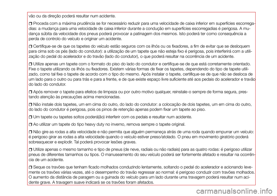 Abarth 124 Spider 2016 Manual de Uso e Manutenção (in Portuguese) vão ou da direção poderá resultar num acidente.
Proceda com a máxima prudência se for necessário reduzir para uma velocidade de caixa inferior em superfícies escorrega-
dias: a mudança para u Abarth 124 Spider 2016 Manual de Uso e Manutenção (in Portuguese) vão ou da direção poderá resultar num acidente.
Proceda com a máxima prudência se for necessário reduzir para uma velocidade de caixa inferior em superfícies escorrega-
dias: a mudança para u