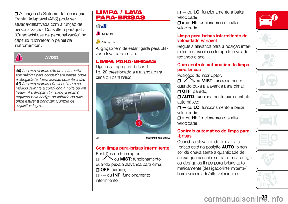 Abarth 124 Spider 2016 Manual de Uso e Manutenção (in Portuguese) AVISO
40)As luzes diurnas são uma alternativa
aos médios para conduzir em países onde
é obrigada ter luzes acesas durante o dia.
41)As luzes diurnas não substituem os
médios durante a condução Abarth 124 Spider 2016 Manual de Uso e Manutenção (in Portuguese) AVISO
40)As luzes diurnas são uma alternativa
aos médios para conduzir em países onde
é obrigada ter luzes acesas durante o dia.
41)As luzes diurnas não substituem os
médios durante a condução