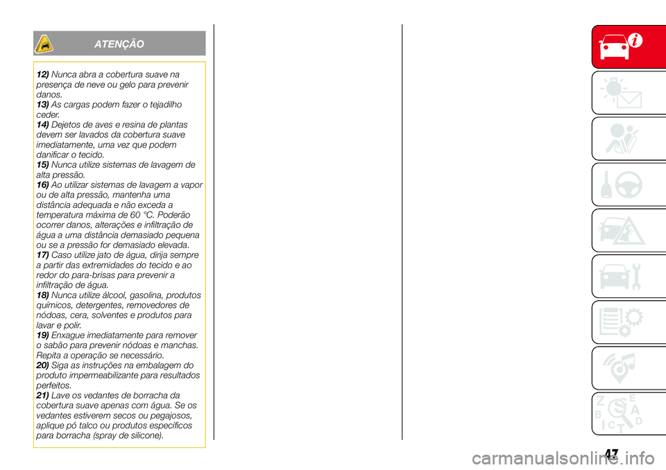 Abarth 124 Spider 2016 Manual de Uso e Manutenção (in Portuguese) ATENÇÃO
12)Nunca abra a cobertura suave na
presença de neve ou gelo para prevenir
danos.
13)As cargas podem fazer o tejadilho
ceder.
14)Dejetos de aves e resina de plantas
devem ser lavados da cobe Abarth 124 Spider 2016 Manual de Uso e Manutenção (in Portuguese) ATENÇÃO
12)Nunca abra a cobertura suave na
presença de neve ou gelo para prevenir
danos.
13)As cargas podem fazer o tejadilho
ceder.
14)Dejetos de aves e resina de plantas
devem ser lavados da cobe