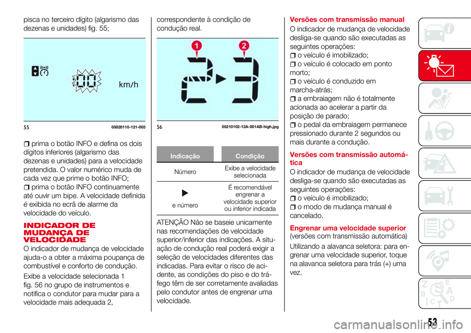 Abarth 124 Spider 2016 Manual de Uso e Manutenção (in Portuguese) pisca no terceiro dígito (algarismo das
dezenas e unidades) fig. 55;
prima o botão INFO e defina os dois
dígitos inferiores (algarismo das
dezenas e unidades) para a velocidade
pretendida. O valor Abarth 124 Spider 2016 Manual de Uso e Manutenção (in Portuguese) pisca no terceiro dígito (algarismo das
dezenas e unidades) fig. 55;
prima o botão INFO e defina os dois
dígitos inferiores (algarismo das
dezenas e unidades) para a velocidade
pretendida. O valor