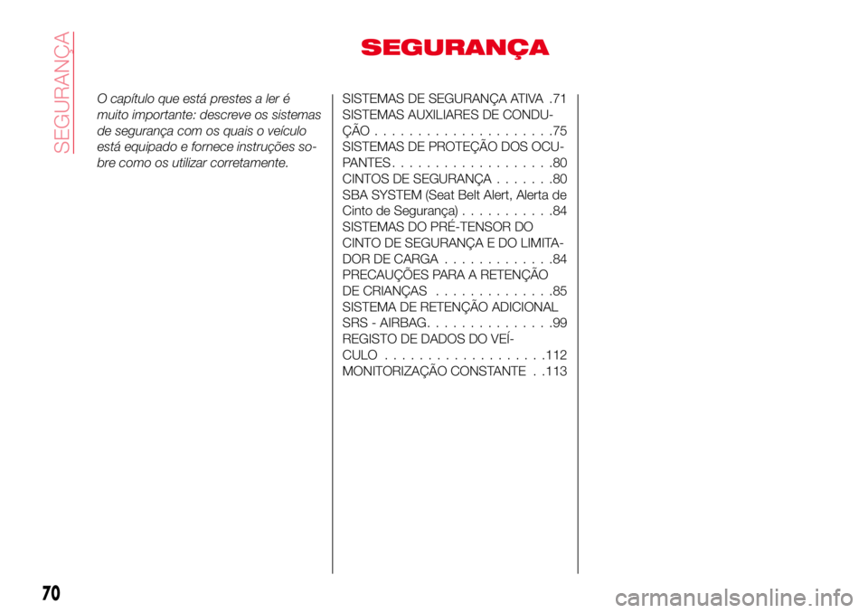 Abarth 124 Spider 2016 Manual de Uso e Manutenção (in Portuguese) SEGURANÇA
O capítulo que está prestes a ler é
muito importante: descreve os sistemas
de segurança com os quais o veículo
está equipado e fornece instruções so-
bre como os utilizar corretamen Abarth 124 Spider 2016 Manual de Uso e Manutenção (in Portuguese) SEGURANÇA
O capítulo que está prestes a ler é
muito importante: descreve os sistemas
de segurança com os quais o veículo
está equipado e fornece instruções so-
bre como os utilizar corretamen