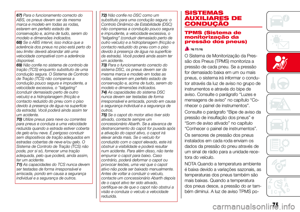 Abarth 124 Spider 2016 Manual de Uso e Manutenção (in Portuguese) 67)Para o funcionamento correcto do
ABS, os pneus devem ser da mesma
marca e modelo em todas as rodas,
estarem em perfeito estado de
conservação e, acima de tudo, serem do
modelo e dimensões indica Abarth 124 Spider 2016 Manual de Uso e Manutenção (in Portuguese) 67)Para o funcionamento correcto do
ABS, os pneus devem ser da mesma
marca e modelo em todas as rodas,
estarem em perfeito estado de
conservação e, acima de tudo, serem do
modelo e dimensões indica