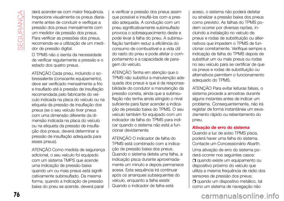 Abarth 124 Spider 2016 Manual de Uso e Manutenção (in Portuguese) derá acender-se com maior frequência.
Inspecione visualmente os pneus diaria-
mente antes de conduzir e verifique a
pressão dos pneus mensalmente com
um medidor de pressão dos pneus.
Para verifica Abarth 124 Spider 2016 Manual de Uso e Manutenção (in Portuguese) derá acender-se com maior frequência.
Inspecione visualmente os pneus diaria-
mente antes de conduzir e verifique a
pressão dos pneus mensalmente com
um medidor de pressão dos pneus.
Para verifica