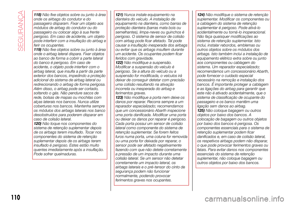 Abarth 124 Spider 2017 Manual de Uso e Manutenção (in Portuguese) 118)Não fixe objetos sobre ou junto à área
onde os airbags do condutor e do
passageiro disparam. Fixar um objeto aos
módulos de airbag do condutor ou do
passageiro ou colocar algo à sua frente
pe Abarth 124 Spider 2017 Manual de Uso e Manutenção (in Portuguese) 118)Não fixe objetos sobre ou junto à área
onde os airbags do condutor e do
passageiro disparam. Fixar um objeto aos
módulos de airbag do condutor ou do
passageiro ou colocar algo à sua frente
pe