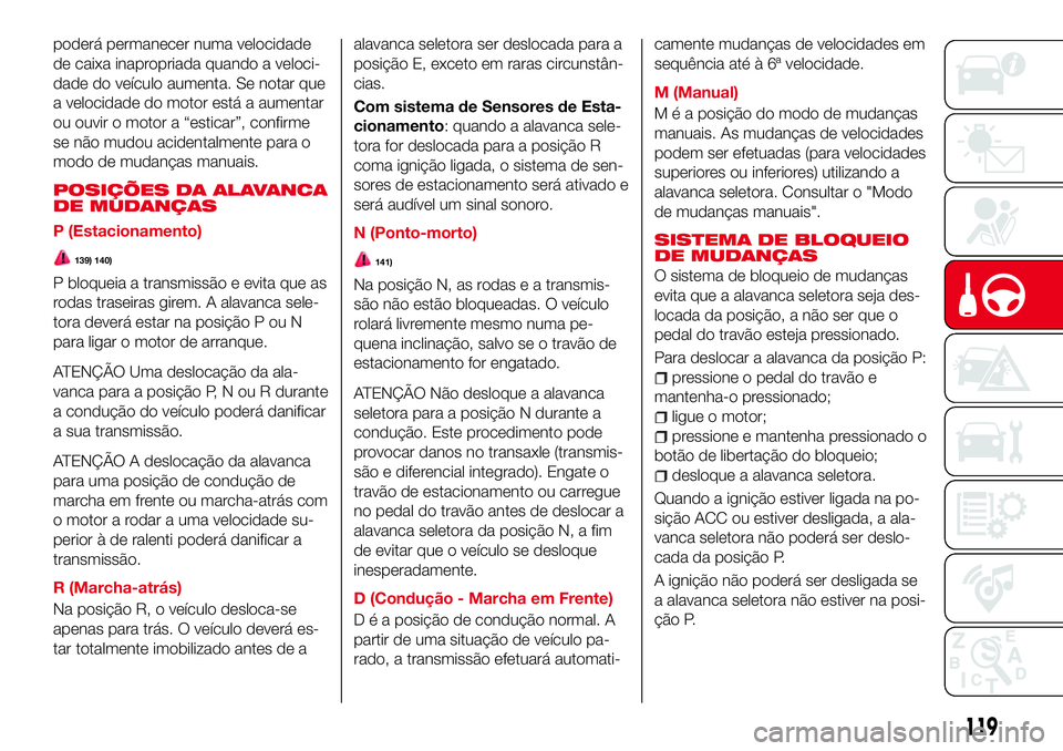 Abarth 124 Spider 2017 Manual de Uso e Manutenção (in Portuguese) poderá permanecer numa velocidade
de caixa inapropriada quando a veloci-
dade do veículo aumenta. Se notar que
a velocidade do motor está a aumentar
ou ouvir o motor a “esticar”, confirme
se n Abarth 124 Spider 2017 Manual de Uso e Manutenção (in Portuguese) poderá permanecer numa velocidade
de caixa inapropriada quando a veloci-
dade do veículo aumenta. Se notar que
a velocidade do motor está a aumentar
ou ouvir o motor a “esticar”, confirme
se n