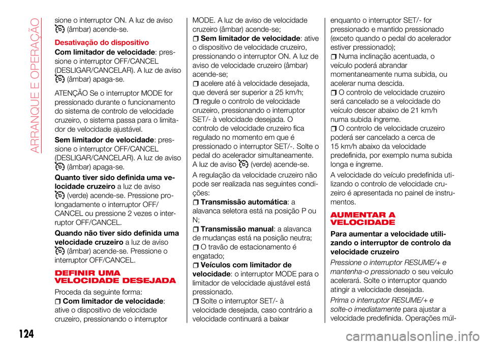 Abarth 124 Spider 2017 Manual de Uso e Manutenção (in Portuguese) sione o interruptor ON. A luz de aviso
(âmbar) acende-se.
Desativação do dispositivo
Com limitador de velocidade: pres-
sione o interruptor OFF/CANCEL
(DESLIGAR/CANCELAR). A luz de aviso
(âmbar) a Abarth 124 Spider 2017 Manual de Uso e Manutenção (in Portuguese) sione o interruptor ON. A luz de aviso
(âmbar) acende-se.
Desativação do dispositivo
Com limitador de velocidade: pres-
sione o interruptor OFF/CANCEL
(DESLIGAR/CANCELAR). A luz de aviso
(âmbar) a