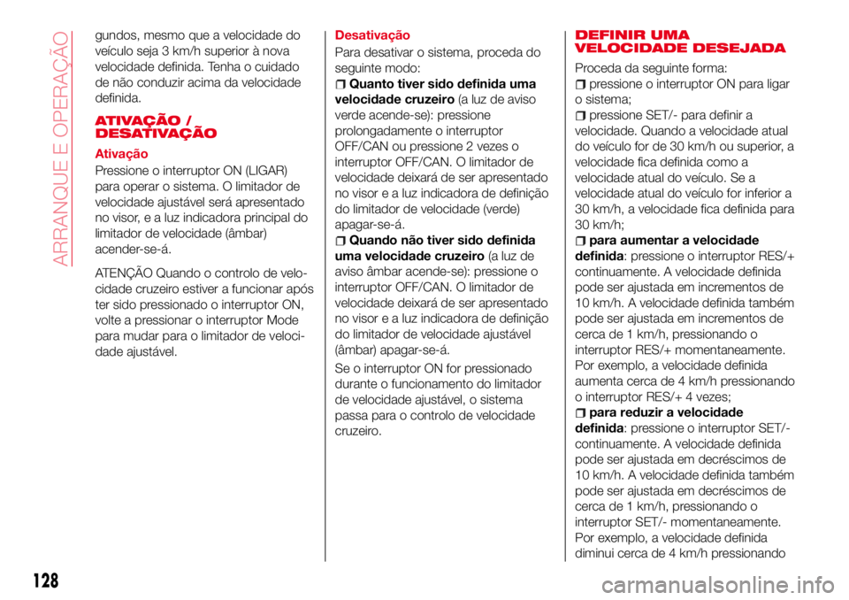 Abarth 124 Spider 2017 Manual de Uso e Manutenção (in Portuguese) gundos, mesmo que a velocidade do
veículo seja 3 km/h superior à nova
velocidade definida. Tenha o cuidado
de não conduzir acima da velocidade
definida.
ATIVAÇÃO /
DESATIVAÇÃO
Ativação
Pressi Abarth 124 Spider 2017 Manual de Uso e Manutenção (in Portuguese) gundos, mesmo que a velocidade do
veículo seja 3 km/h superior à nova
velocidade definida. Tenha o cuidado
de não conduzir acima da velocidade
definida.
ATIVAÇÃO /
DESATIVAÇÃO
Ativação
Pressi