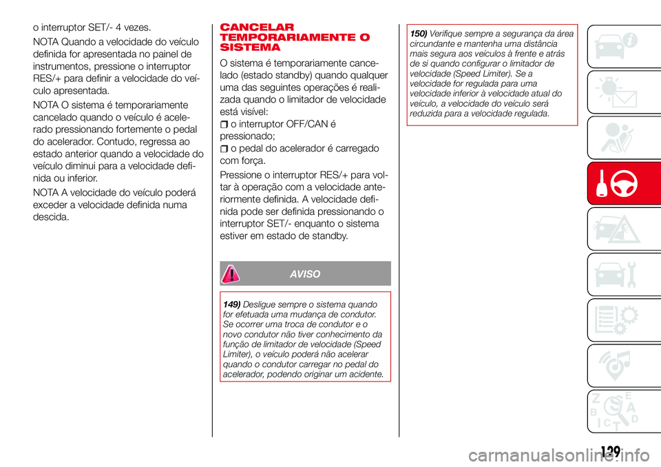 Abarth 124 Spider 2017 Manual de Uso e Manutenção (in Portuguese) o interruptor SET/- 4 vezes.
NOTA Quando a velocidade do veículo
definida for apresentada no painel de
instrumentos, pressione o interruptor
RES/+ para definir a velocidade do veí-
culo apresentada. Abarth 124 Spider 2017 Manual de Uso e Manutenção (in Portuguese) o interruptor SET/- 4 vezes.
NOTA Quando a velocidade do veículo
definida for apresentada no painel de
instrumentos, pressione o interruptor
RES/+ para definir a velocidade do veí-
culo apresentada.